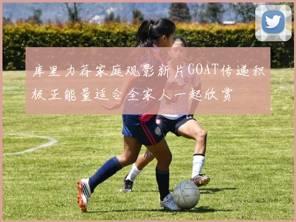 库里力荐家庭观影新片GOAT传递积极正能量适合全家人一起欣赏