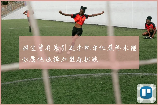 掘金曾有意引进李凯尔但最终未能如愿他选择加盟森林狼